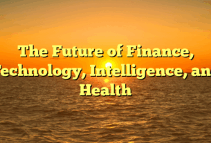 The Future of Finance, Technology, Intelligence, and Health