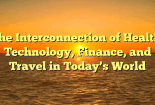 The Interconnection of Health, Technology, Finance, and Travel in Today’s World