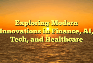 Exploring Modern Innovations in Finance, AI, Tech, and Healthcare