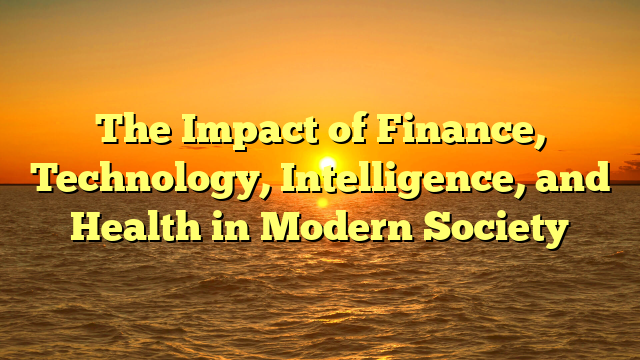 The Impact of Finance, Technology, Intelligence, and Health in Modern Society