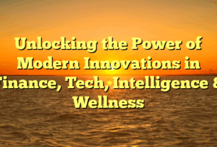 Unlocking the Power of Modern Innovations in Finance, Tech, Intelligence & Wellness