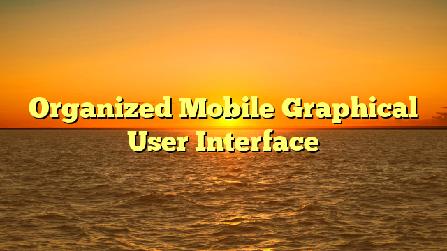 Organized Mobile Graphical User Interface
