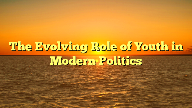 The Evolving Role of Youth in Modern Politics