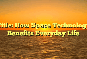 Title: How Space Technology Benefits Everyday Life