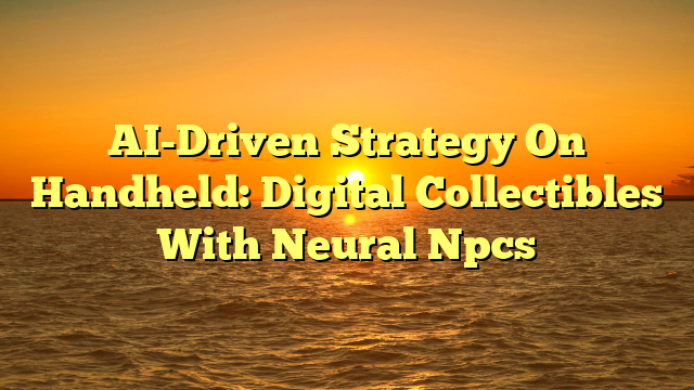 AI-Driven Strategy On Handheld: Digital Collectibles With Neural Npcs