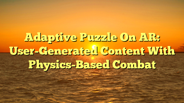 Adaptive Puzzle On AR: User-Generated Content With Physics-Based Combat