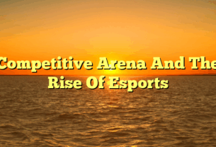 Competitive Arena And The Rise Of Esports