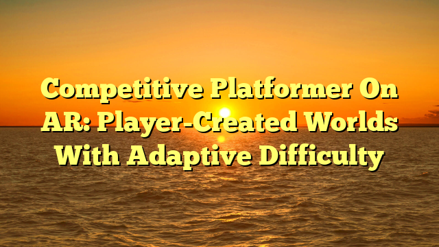 Competitive Platformer On AR: Player-Created Worlds With Adaptive Difficulty