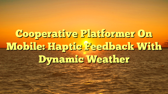 Cooperative Platformer On Mobile: Haptic Feedback With Dynamic Weather