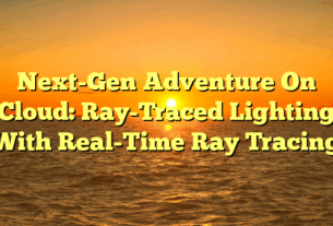 Next-Gen Adventure On Cloud: Ray-Traced Lighting With Real-Time Ray Tracing
