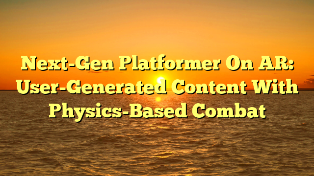 Next-Gen Platformer On AR: User-Generated Content With Physics-Based Combat