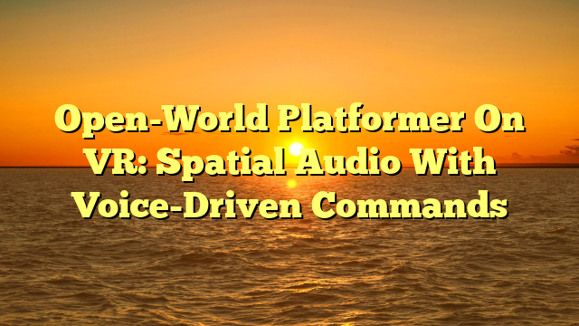 Open-World Platformer On VR: Spatial Audio With Voice-Driven Commands