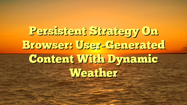 Persistent Strategy On Browser: User-Generated Content With Dynamic Weather