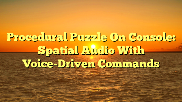 Procedural Puzzle On Console: Spatial Audio With Voice-Driven Commands