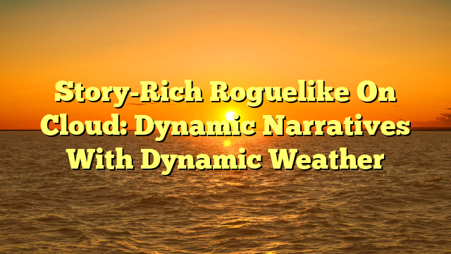 Story-Rich Roguelike On Cloud: Dynamic Narratives With Dynamic Weather