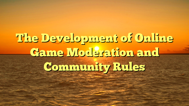 The Development of Online Game Moderation and Community Rules
