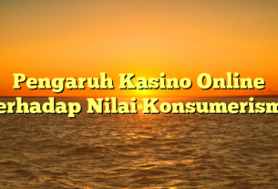Pengaruh Kasino Online Terhadap Nilai Konsumerisme