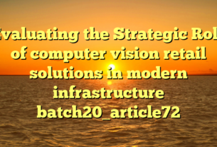Evaluating the Strategic Role of computer vision retail solutions in modern infrastructure batch20_article72