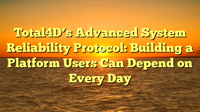 Total4D’s Advanced System Reliability Protocol: Building a Platform Users Can Depend on Every Day