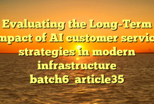 Evaluating the Long-Term Impact of AI customer service strategies in modern infrastructure batch6_article35