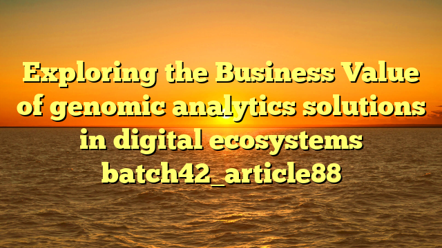 Exploring the Business Value of genomic analytics solutions in digital ecosystems batch42_article88