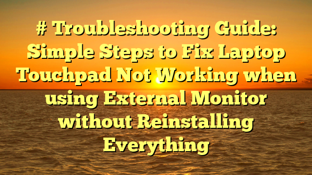 # Troubleshooting Guide: Simple Steps to Fix Laptop Touchpad Not Working when using External Monitor without Reinstalling Everything