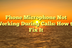 Phone Microphone Not Working During Calls: How to Fix It