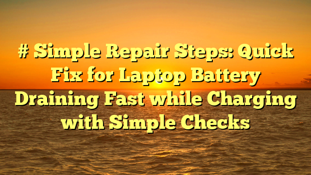 # Simple Repair Steps: Quick Fix for Laptop Battery Draining Fast while Charging with Simple Checks
