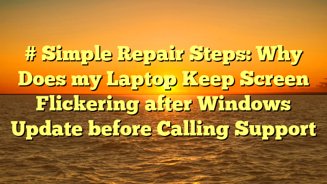 # Simple Repair Steps: Why Does my Laptop Keep Screen Flickering after Windows Update before Calling Support